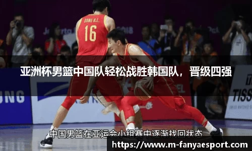 亚洲杯男篮中国队轻松战胜韩国队，晋级四强